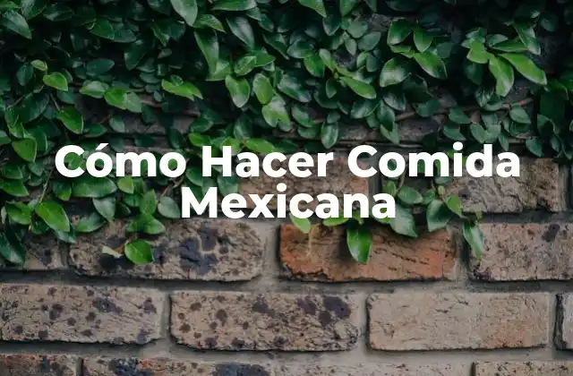 Cómo Hacer Comida Mexicana