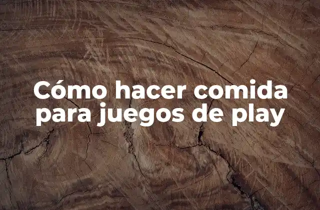 Cómo Hacer Comida para Juegos de Play