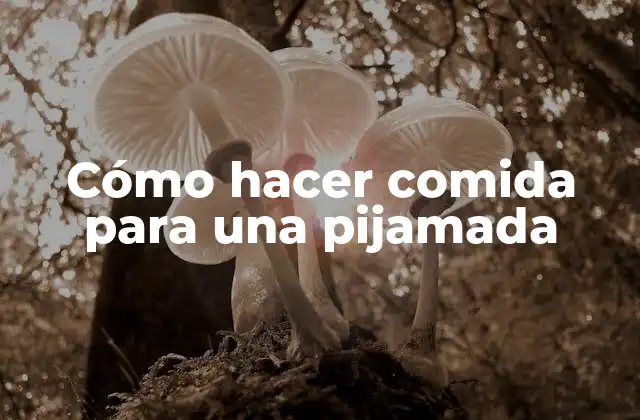 Cómo hacer comida para una pijamada