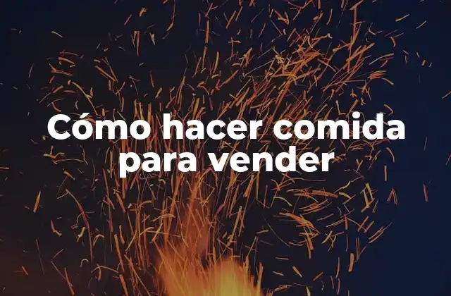 Cómo Hacer Comida para Vender