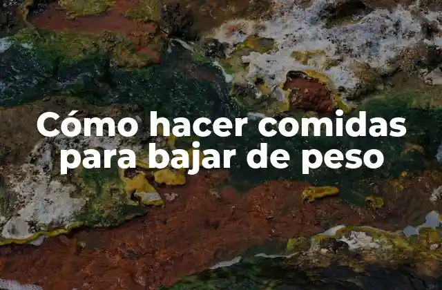 Cómo Hacer Comidas para Bajar de Peso