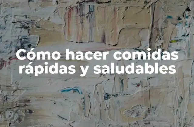 Cómo Hacer Comidas Rápidas y Saludables