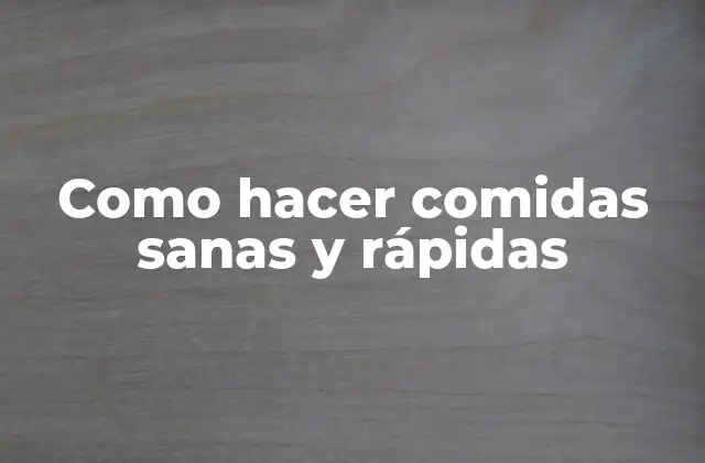 Como Hacer Comidas Sanas y Rápidas