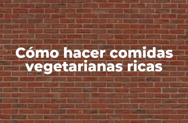 Cómo Hacer Comidas Vegetarianas Ricas
