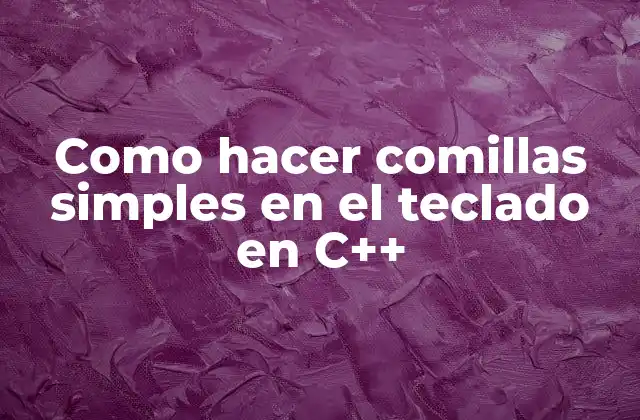 Como Hacer Comillas Simples en el Teclado en C++ 2 ¿Qué son las comillas simples en C++?