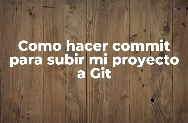 Como Hacer Commit para Subir Mi Proyecto a Git 2 ¿Qué es un commit en Git y para qué sirve?