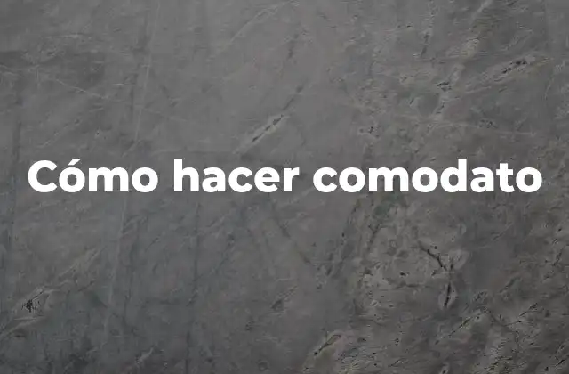 ¿Qué es un comodato?