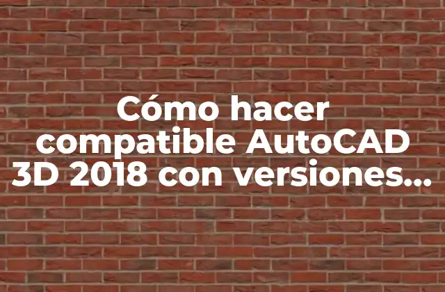 Cómo Hacer Compatible Autocad 3d 2018 con Versiones Anteriores
