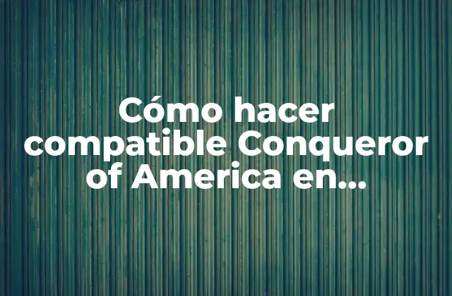 Cómo Hacer Compatible Conqueror Of America en Windows 8.1