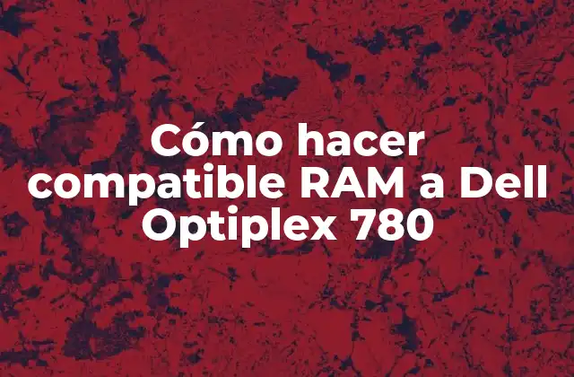 Cómo Hacer Compatible Ram a Dell Optiplex 780