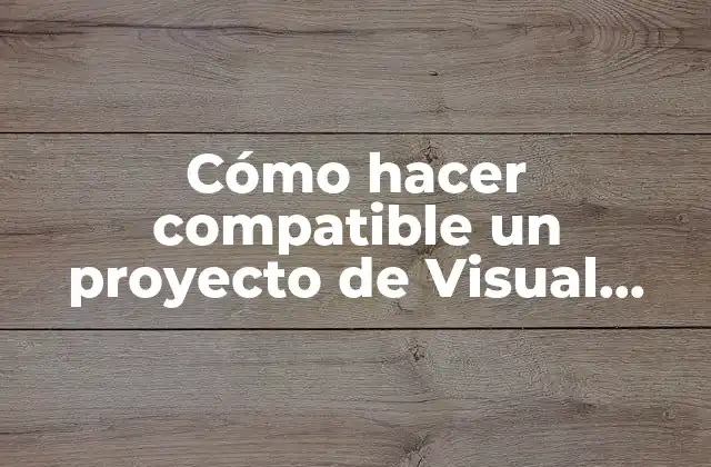 Cómo Hacer Compatible un Proyecto de Visual Studio 2017