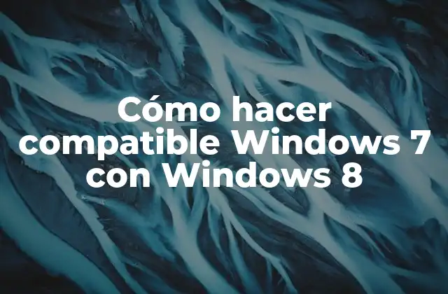 Cómo Hacer Compatible Windows 7 con Windows 8