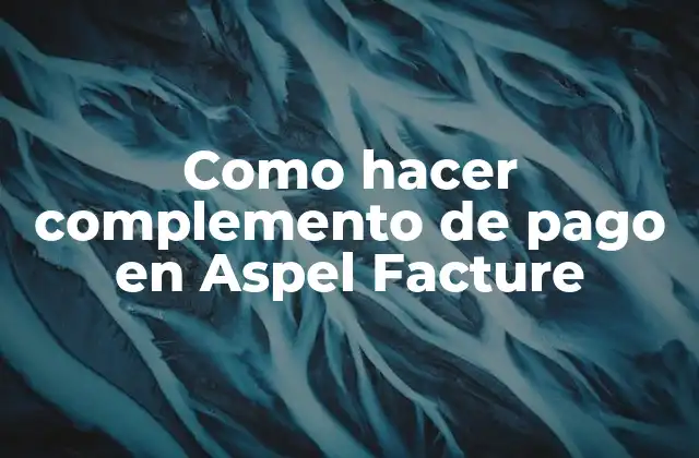 Como Hacer Complemento de Pago en Aspel Facture