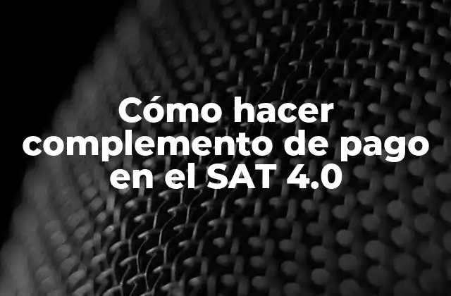 Cómo Hacer Complemento de Pago en el Sat 4.0