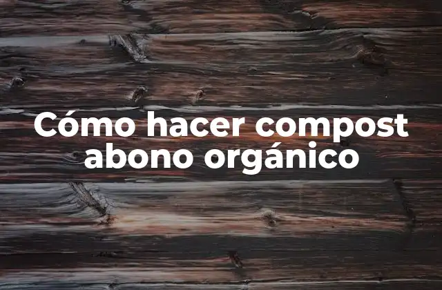 Cómo Hacer Compost Abono Orgánico