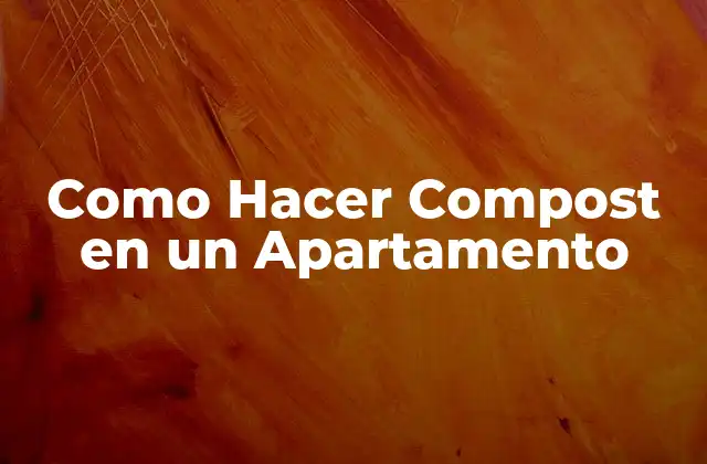 Como Hacer Compost en un Apartamento