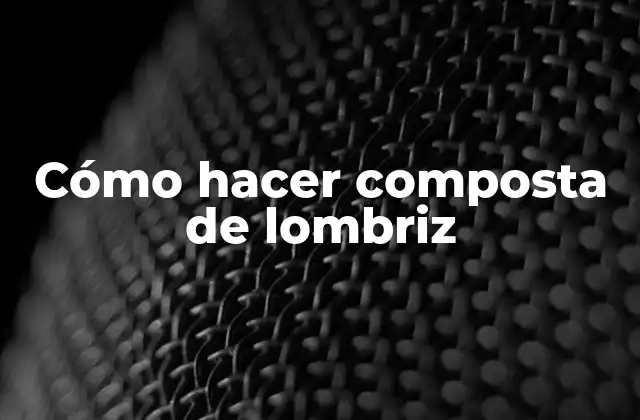 Cómo Hacer Composta de Lombriz