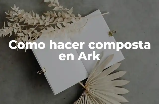 Como Hacer Composta en Ark