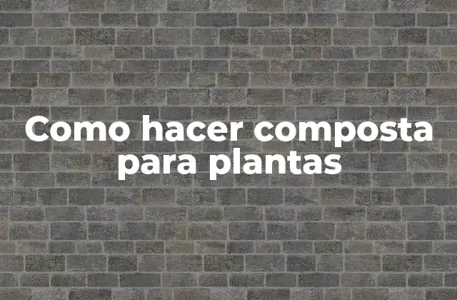 Como Hacer Composta para Plantas