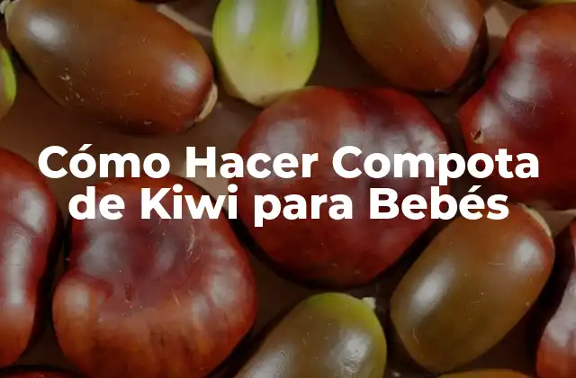 Cómo Hacer Compota de Kiwi para Bebés