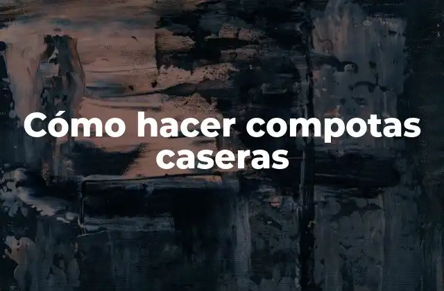Cómo hacer compotas caseras
