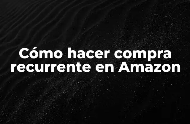 ¿Qué es la compra recurrente en Amazon?