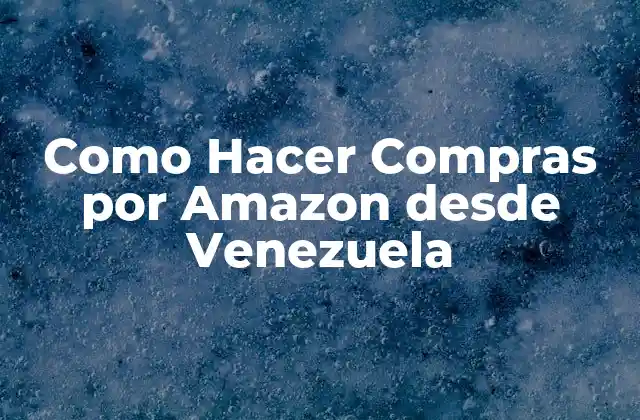 Como Hacer Compras por Amazon desde Venezuela