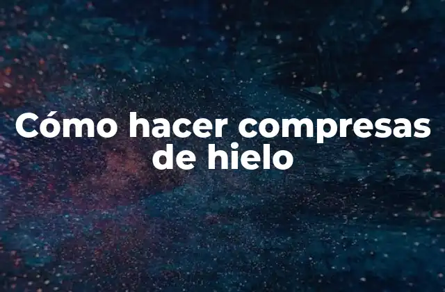 Cómo Hacer Compresas de Hielo