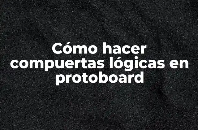 Cómo Hacer Compuertas Lógicas en Protoboard