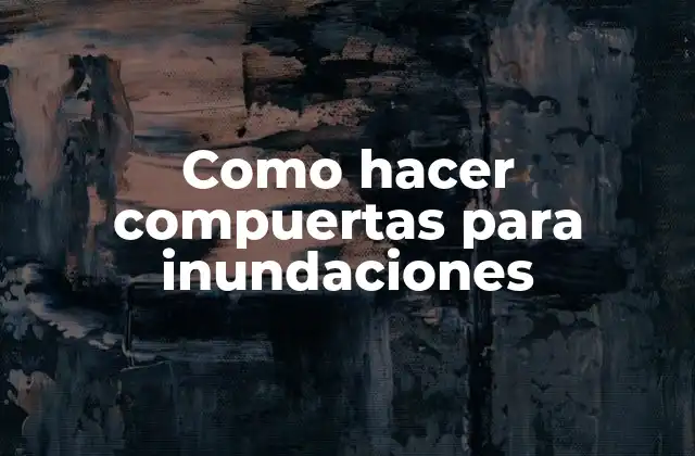 Como Hacer Compuertas para Inundaciones
