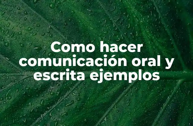 Como Hacer Comunicación Oral y Escrita Ejemplos