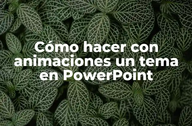 Cómo Hacer con Animaciones un Tema en Powerpoint