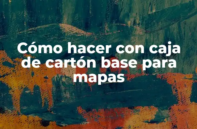 Cómo Hacer con Caja de Cartón Base para Mapas