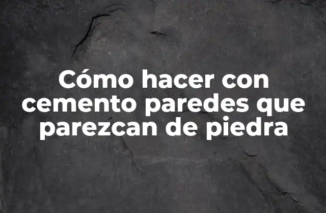 Cómo Hacer con Cemento Paredes que Parezcan de Piedra