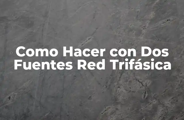 Como Hacer con Dos Fuentes Red Trifásica