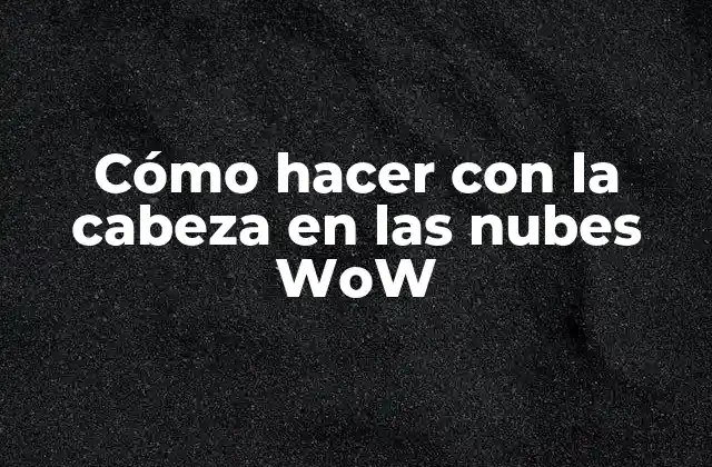 Cómo Hacer con la Cabeza en las Nubes Wow