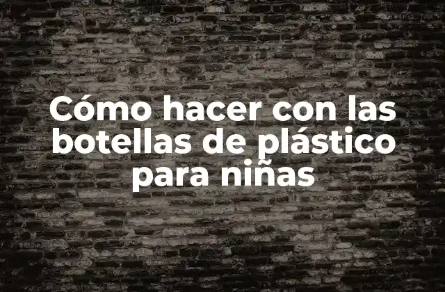Cómo Hacer con las Botellas de Plástico para Niñas 2 Cómo hacer con las botellas de plástico para niñas