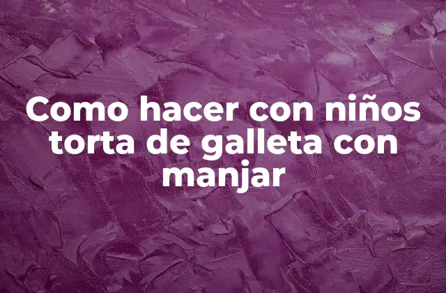 Torta de galleta con manjar: una delicia casera para disfrutar con los niños