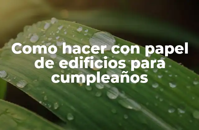 Como Hacer con Papel de Edificios para Cumpleaños 2 Papel de edificios para cumpleaños