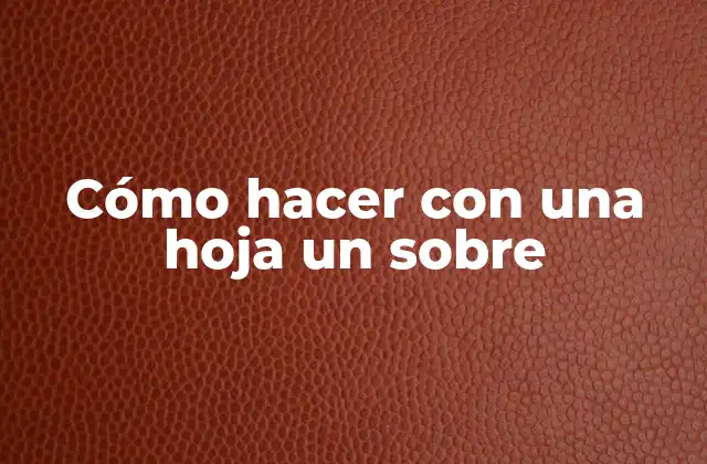 Cómo Hacer con una Hoja un sobre