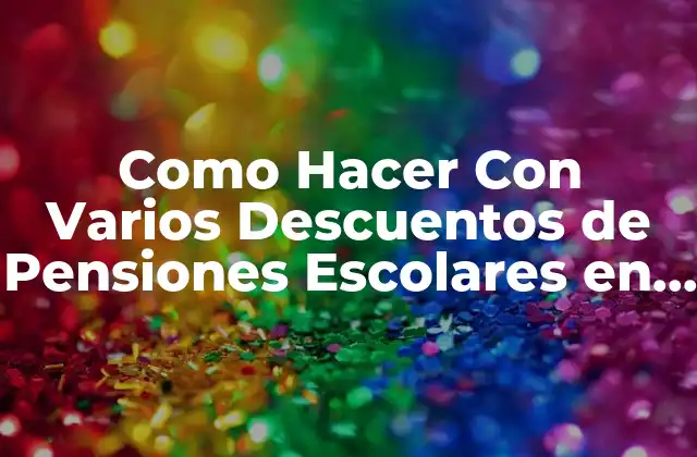 Como Hacer con Varios Descuentos de Pensiones Escolares en Excel