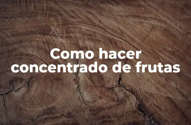 Como Hacer Concentrado de Frutas 2 Concentrado de frutas, una opción saludable y natural