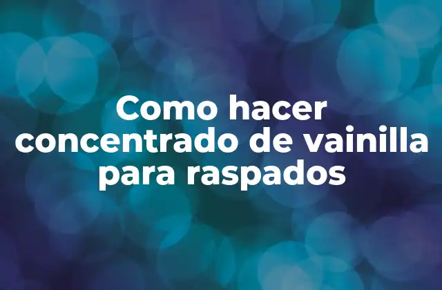 Como Hacer Concentrado de Vainilla para Raspados