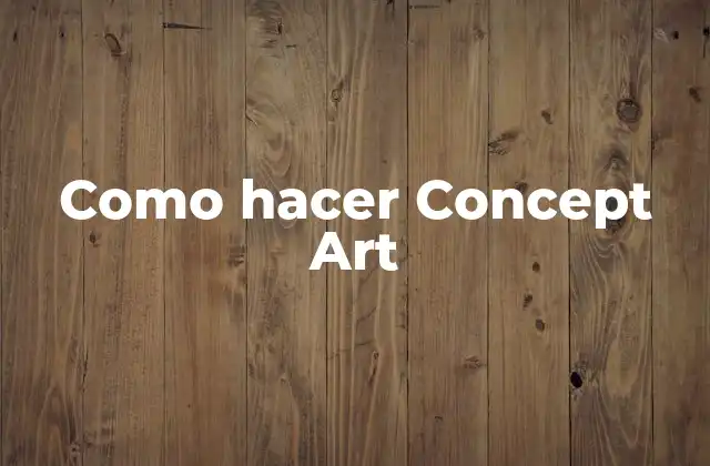 Concept Art: Qué es, para qué sirve y cómo se usa