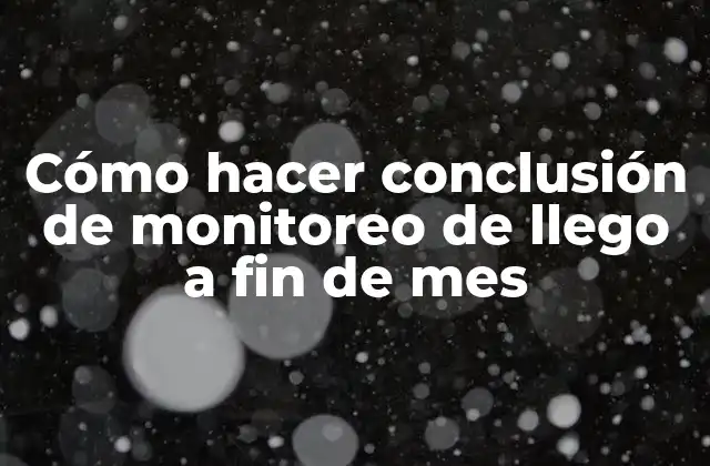 Cómo Hacer Conclusión de Monitoreo de Llego a Fin de Mes