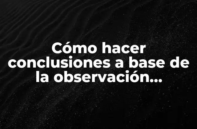 Cómo Hacer Conclusiones a Base de la Observación Participante