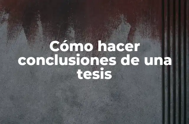 Cómo hacer conclusiones de una tesis