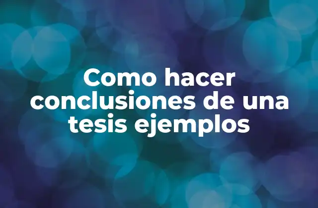 Como Hacer Conclusiones de una Tesis Ejemplos