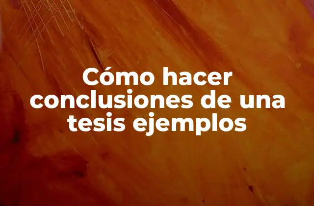 Cómo Hacer Conclusiones de una Tesis Ejemplos
