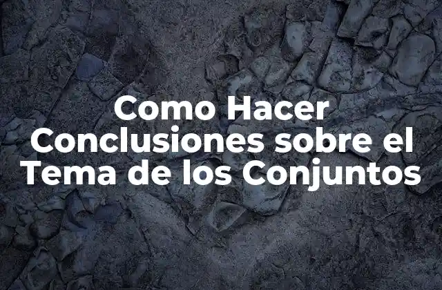 Como Hacer Conclusiones sobre el Tema de los Conjuntos
